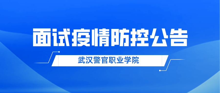 武汉警官职业学院2022年公开招聘面试考试疫情防控公告